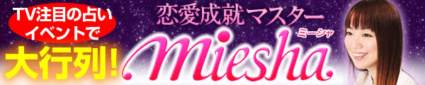 日本最大占いイベント人気No.1占い師！　恋愛成就マスターmiesha 完全無料鑑定あり！