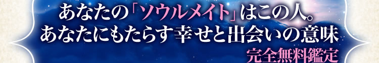あなたの「ソウルメイト」はこの人。あなたにもたらす幸せと出会いの意味完全無料鑑定