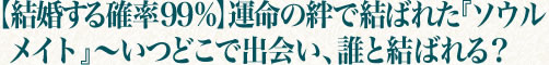 【結婚する確率99％】運命の絆で結ばれた『ソウルメイト』〜いつどこで出会い、誰と結ばれる？