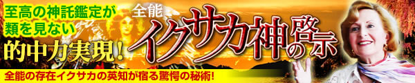 至高の神託鑑定が類を見ない的中力実現！　全能イクサカ神の啓示　全能の存在イクサカの英知が宿る驚愕の秘術！