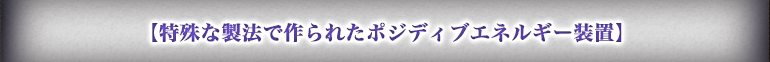 【特殊な製法で作られたポジティブエネルギー装置】