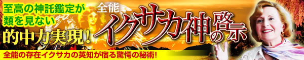 至高の神託鑑定が類を見ない的中力実現！　全能イクサカ神の啓示　全能の存在イクサカの英知が宿る驚愕の秘術！