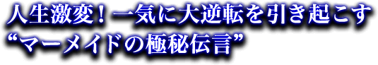 人生激変！一気に大逆転を引き起こす“マーメイドの極秘伝言”