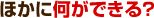 ほかに何ができる?