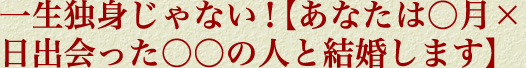 一生独身じゃない！【あなたは○月×日出会った○○の人と結婚します】