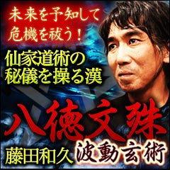 仙家道術の秘儀を操る漢 藤田和久の八徳文殊波動玄術